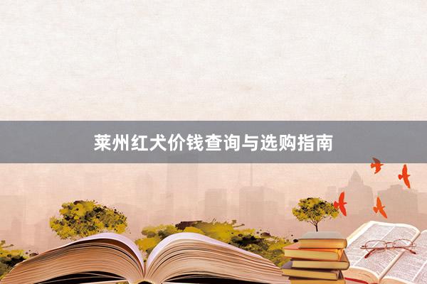 莱州红犬价钱查询与选购指南