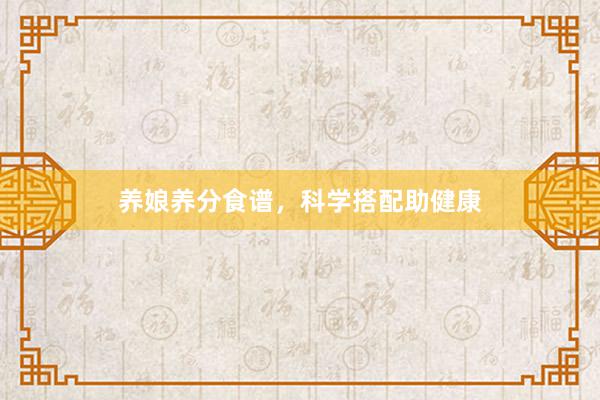 养娘养分食谱，科学搭配助健康